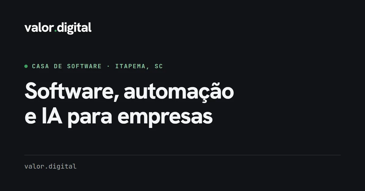 Imagem de compartilhamento padrão do site, em fundo obsidiana: wordmark branco, o rótulo Casa de software, Itapema, SC, o título Software, automação e IA para empresas e o endereço valor.digital.